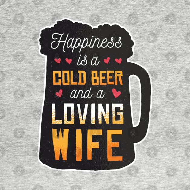 Happiness is a cold beer and a loving wife by Gigi's Shop